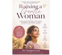 Raising a Gentle Woman: How to Build Emotional Intelligence, Confidence, and Respect in Girls Without Losing Their Kindness