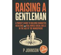 Raising a Gentleman: A Parent’s Guide to Character, Resilience, and Real-World Social Skills in the Age of the Manosphere (The Facilitator Parent)