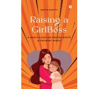 Raising a GirlBoss: A Mom's Guide on Finding Roots And Growing Wings