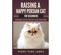 Raising A Happy Persian Cat For Beginners: Grooming, Health, And Daily Care Made Simple (Cat Breeds & Care Guides Series)