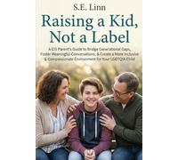 Raising a Kid, Not a Label:: A CIS Parent's Guide to Bridge Generational Gaps, Foster Meaningful Conversations, & Create a More Inclusive & Compassionate Environment for Your LGBTQIA Child
