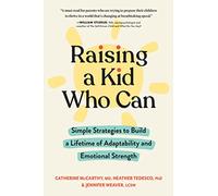 Raising a Kid Who Can: Simple Strategies to Build a Lifetime of Adaptability and Emotional Strength (Stories of Recovery to Empower and Inspire)