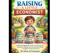 Raising a Little Economist: Before the Habits Harden: Teaching Scarcity, Choice, and Value to Kids 5 to 7 (The Financial Literacy Collection)