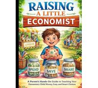 Raising a Little Economist: Before the Habits Harden: Teaching Scarcity, Choice, and Value to Kids 5 to 7 (The Financial Literacy Collection)