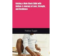 Raising a Male Black Child with Autism: A Journey of Love, Strength, and Resilience