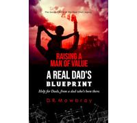 Raising a Man of Value: A Real Dad's Blueprint (The 'Real Dad' Legacy: Raising Future Adults with Grit, Heart, and Integrity)