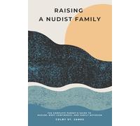 Raising a Nudist Family: The Complete Parent's Guide to Nudism, Body Confidence, and Family Naturism