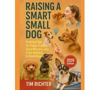 Raising a Smart Small Dog: Practical Tips for Puppy Training, Good Manners, and Trust-Building in Small Breeds