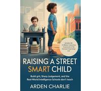 Raising A Street Smart Child: Build Grit, Sharp Judgement, And The Real-World Intelligence School Don't Teach.