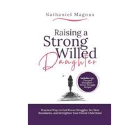 Raising a Strong Willed Daughter: Practical Ways to End Power Struggles, Set Firm Boundaries, and Strengthen Your Parent-Child Bond