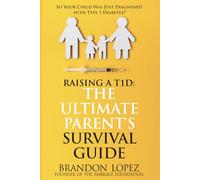 Raising a T1D: The Ultimate Parent's Survival Guide