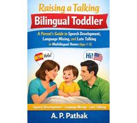 Raising a Talking Bilingual Toddler: A Parent’s Guide to Speech Development, Language Mixing, and Late Talking in Multilingual Homes (Ages 1-5) (Speech & Language Development Series)