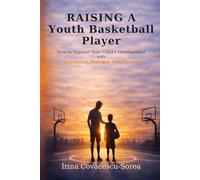 Raising a Youth Basketball Player: How to Support Your Child’s Development with Confidence, Balance, and Purpose