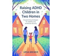 Raising ADHD Children in Two Homes: Co-Parenting Strategies for Stability and Emotional Security