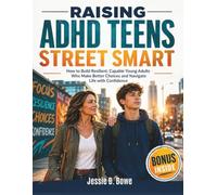 RAISING ADHD TEENS STREET SMART: How to Build Resilient, Capable Young Adults Who Make Better Choices and Navigate Life with Confidence