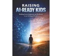 Raising AI-Ready Kids: How Parents Can Teach Children to Think, Learn, and Thrive in the Age of Artificial Intelligence