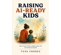 RAISING AI-READY KIDS: Raise Critical Thinkers, Digital Leaders and Emotionally Strong Kids