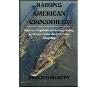 Raising American Crocodiles: Step-by-Step Guide to Feeding, Caring, and Ensuring the Health of Your Crocodile