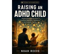 Raising an ADHD Child: Practical Strategies for Focus, Emotional Regulation, Confidence, and Everyday Success (THE BRAIN THAT BLOOMS SERIES)