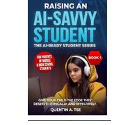 Raising an AI-Savvy Student: A Parent’s Guide to Helping Middle & High School Students Use ChatGPT, Grammarly, and Other AI Tools-Ethically and Effectively (The AI-Ready Student Series)