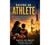 Raising an Athlete: The Real Journey of Parenting, Pressure, Identity, and Letting Go (Beyond the Performance Series)