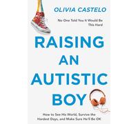 Raising an Autistic Boy: No One Told You It Would Be This Hard - How to See His World, Survive the Hardest Days, and Make Sure He'll Be OK