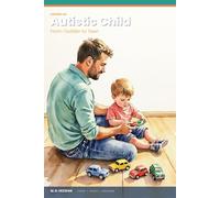 Raising An Autistic Child: A Father’s Honest Guide to Understanding, Supporting, and Raising an Autistic Child from Toddler to Teen (The Born This Way Collection)