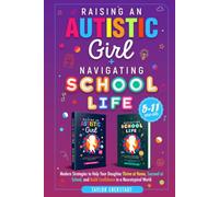 Raising an Autistic Girl + Navigating School Life 2-In-1 Collection: Modern Strategies to Help Your Daughter Thrive at Home, Succeed at School, and Build Confidence in a Neurotypical World (Ages 5-11)