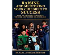 Raising and Mentoring Your Children to Success: How We Raised Five Children Who Are Now Called Dr. Stoddard