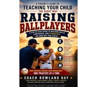 RAISING BALLPLAYERS: A Parent’s Guide to Teaching Your Child the Right Way