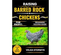 RAISING BARRED ROCK CHICKENS FOR PROFIT: BEGINNERS SUCCESS GUIDE: An Easy-to-Follow Strategy to Raise Barred Rocks for Eggs, Meat, and Marketplace Success