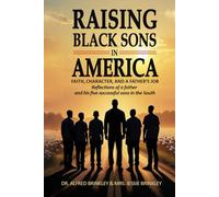 Raising Black Sons in America: Faith, Character, and a Father's Job - Reflections of a Father and His Five Successful Sons in the South