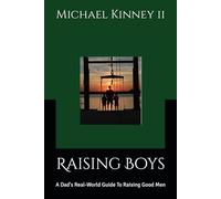 Raising Boys: A Dad's Real-World Guide To Raising Good Men