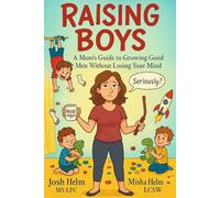 Raising Boys: A Mom’s Guide to Growing Good Men Without Losing Your Mind