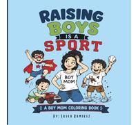 Raising Boys Is a Sport: Cherishing the Wild and Wonderful Moments of Raising boys