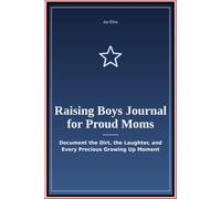 Raising Boys Journal for Proud Moms: Document the Dirt the Laughter and Every Precious Growing Up Moment