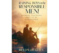 Raising Boys to Be Responsible Men!: Fathers Teaching Boys to Be Responsible