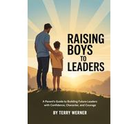 RAISING BOYS TO LEADERS: A Parent’s Guide to Building Future Leaders