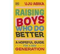 Raising Boys Who Do Better: A Hopeful Guide for a New Generation