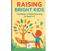 Raising Bright Kids: Foundations of Smart Parenting for Ages 0-7: Habits, Routines, and Mindsets for a Lifelong Love of Learning (Parenting in the ... Comprehensive Guides for Every Generation)