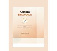 Raising Brilliance A Parent's Practical Guide: Understanding Autism, Nurturing Unique Strengths, Building Confidence, Supporting Emotional Well-Being And Helping Your Child Thrive At Home, In School