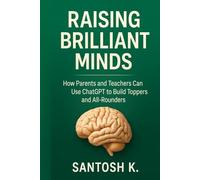 Raising Brillient Minds: How Parents and Teachers Can Use ChatGPT to Build School Toppers and All-Rounders