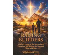 Raising Builders: A Father's Letters to His Sons on Faith, Discipline, and the Men God Intended Them to Become
