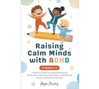 Raising Calm Minds with ADHD (2 Books in 1): A Parent’s Guide to Understanding the ADHD Brain, Reducing Daily Stress, and Building Secure, Connected Families