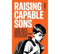 Raising Capable Sons: A Parent’s Guide to Building Character, Resilience, and Real-World Social Intelligence (The Facilitator Parent)