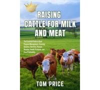 Raising Cattle for Milk and Meat: The Essential Guide to Dual-Purpose Management, Covering Genetics, Nutrition, Pasture Rotation, Health Protocols, and Farm Profitability.