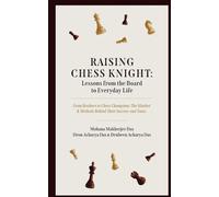 Raising Chess Knight: Lessons from the Board to Everyday Life (From Brothers to Chess Champions: The Mindset and Methods behind Their Success - and Yours)