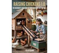 Raising Chickens 1.0: The Beginner's Guidebook To Your Backyard Egg Factory
