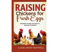 Raising Chickens For Fresh Eggs: Maximize Laying, Egg Quality, and Hen Happiness