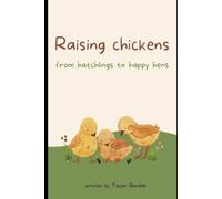 Raising Chickens: From Hatchlings to Happy Hens